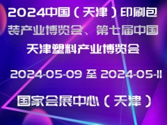 2024中国（天津）印刷包装产业博览会、第七届中国天津塑料产业博览会