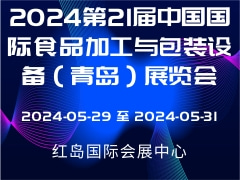 2024第21届中国国际食品加工与包装设备（青岛）展览会